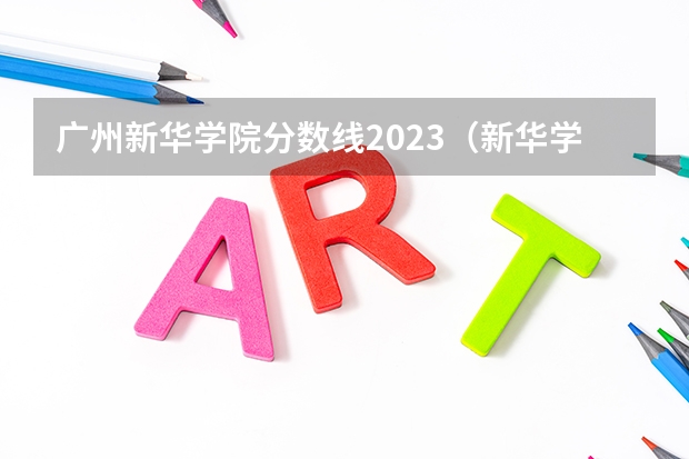 广州新华学院分数线2023（新华学院2023分数线）